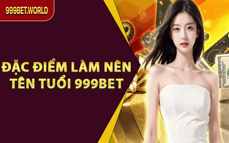 Đặc điểm làm nên tên tuổi 999BET