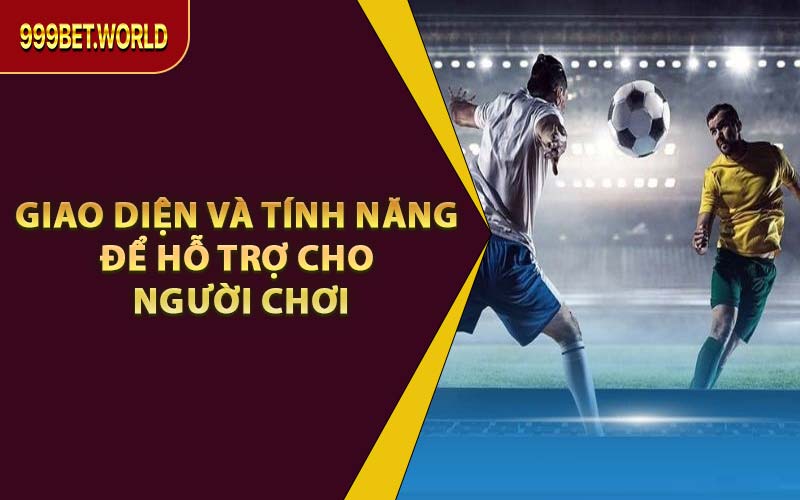 Giao Diện Và Tính Năng Để Hỗ Trợ Cho Người Chơi