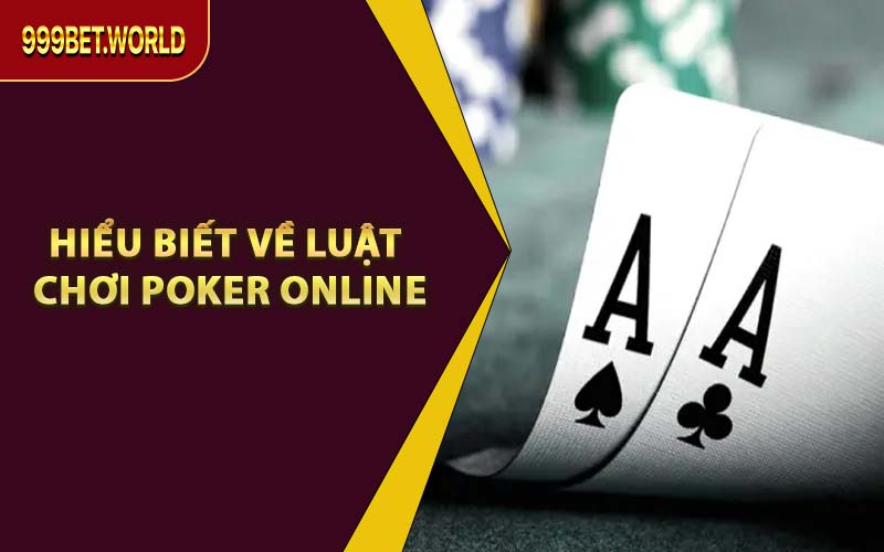 Hiểu Biết Về Luật Chơi Poker Online