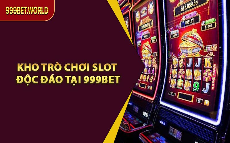 Kho Trò Chơi Slot Độc Đáo Tại 999BET