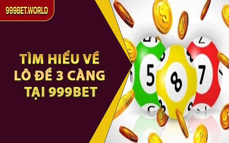 Tìm Hiểu Về Lô Đề 3 Càng Tại 999BET