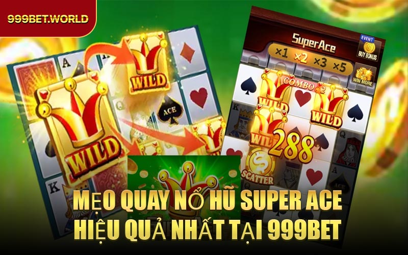Mẹo Quay Nổ Hũ Super Ace Hiệu Quả Nhất Tại 999BET