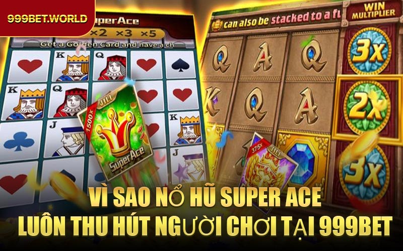Vì Sao Nổ Hũ Super Ace Luôn Thu Hút Người Chơi Tại 999BET